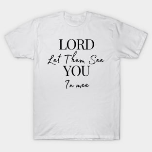 Lord Let Them See You In Me T-Shirt